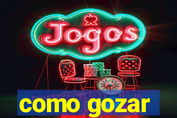 como gozar